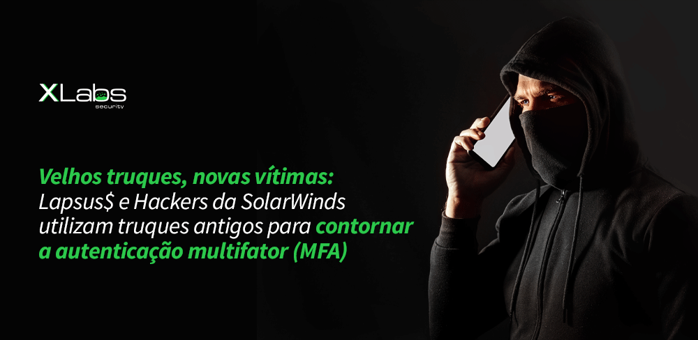 Velhos truques, novas vítimas: Lapsus$ e Hackers da SolarWinds utilizam truques antigos para contornar a autenticação multifator (MFA)