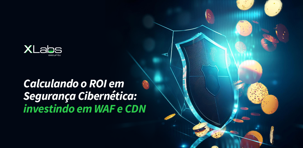 Calculando o ROI em Segurança Cibernética: investindo em WAF e CDN